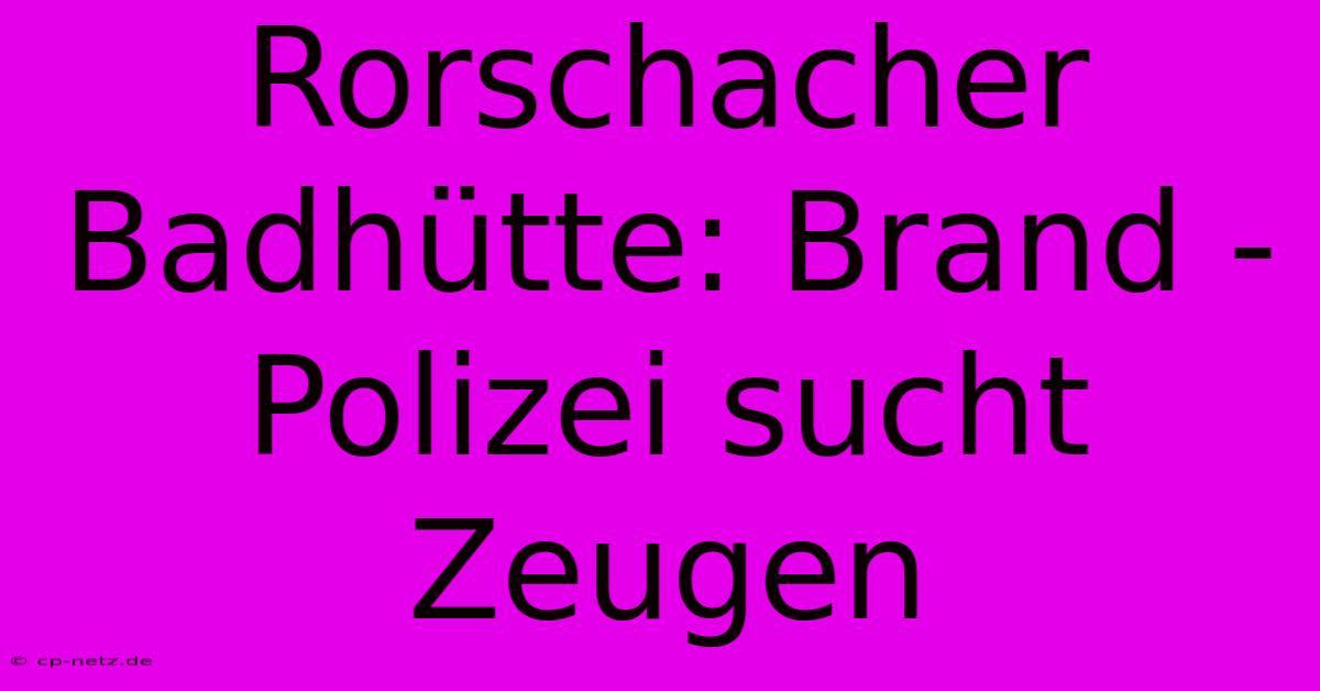 Rorschacher Badhütte: Brand - Polizei Sucht Zeugen