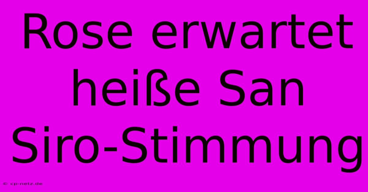 Rose Erwartet Heiße San Siro-Stimmung