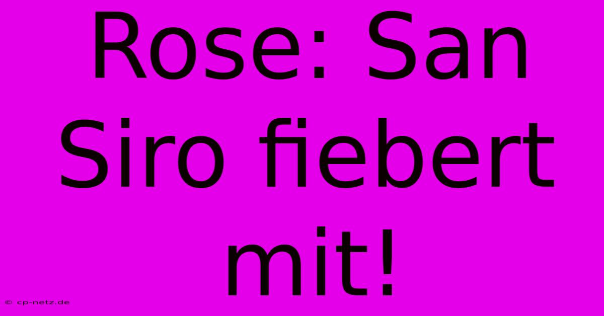 Rose: San Siro Fiebert Mit!