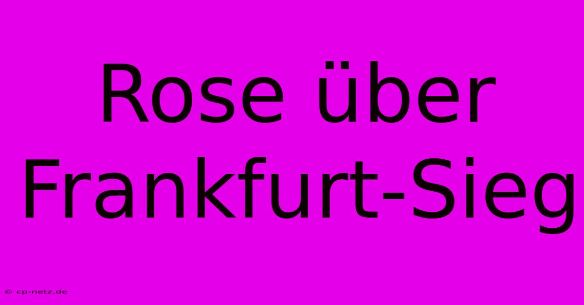 Rose Über Frankfurt-Sieg