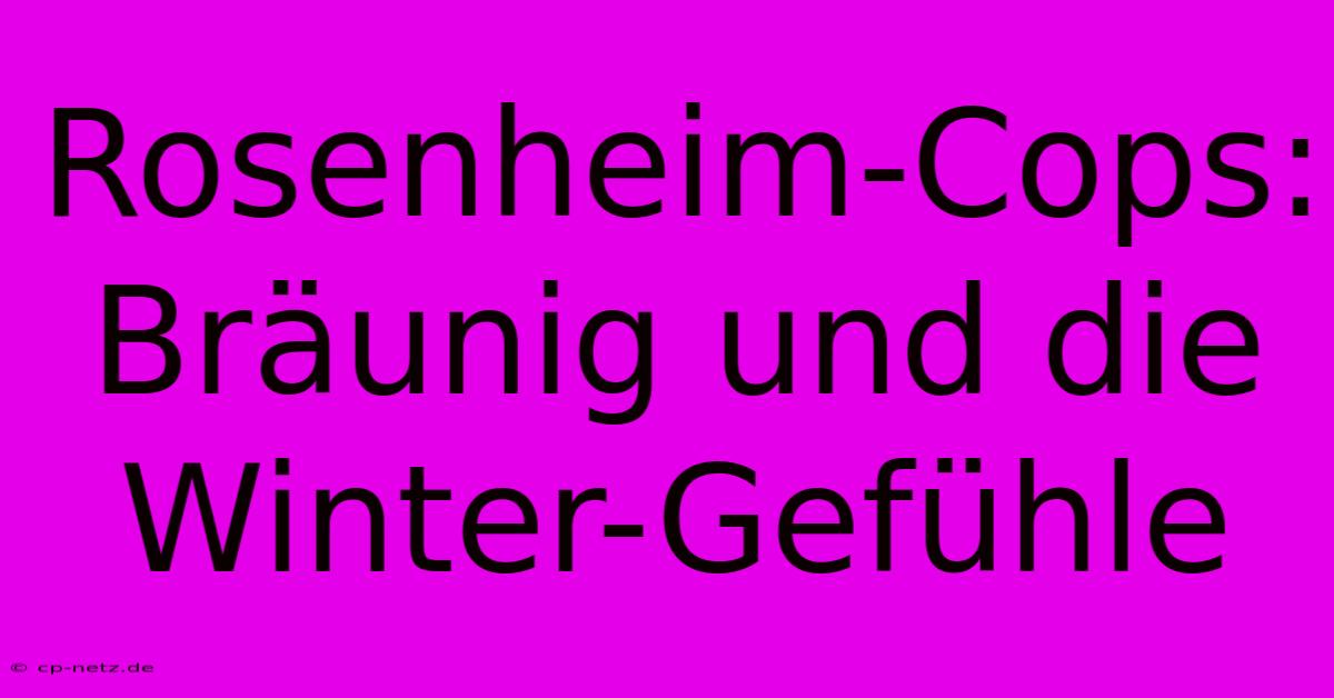 Rosenheim-Cops: Bräunig Und Die Winter-Gefühle