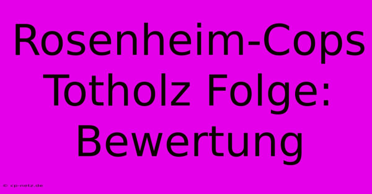 Rosenheim-Cops Totholz Folge: Bewertung