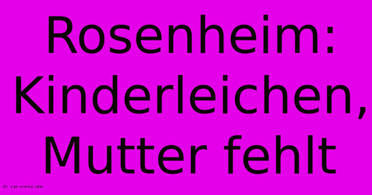 Rosenheim: Kinderleichen, Mutter Fehlt