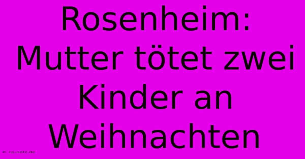 Rosenheim: Mutter Tötet Zwei Kinder An Weihnachten