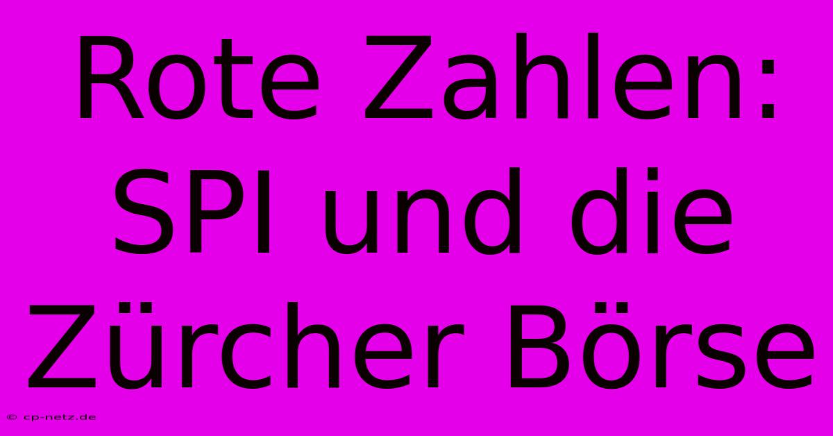 Rote Zahlen: SPI Und Die Zürcher Börse