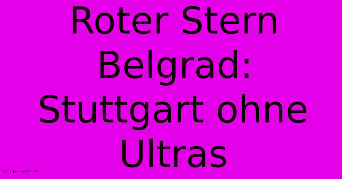 Roter Stern Belgrad: Stuttgart Ohne Ultras