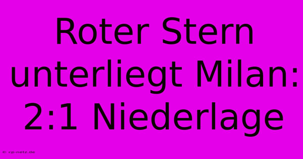 Roter Stern Unterliegt Milan: 2:1 Niederlage