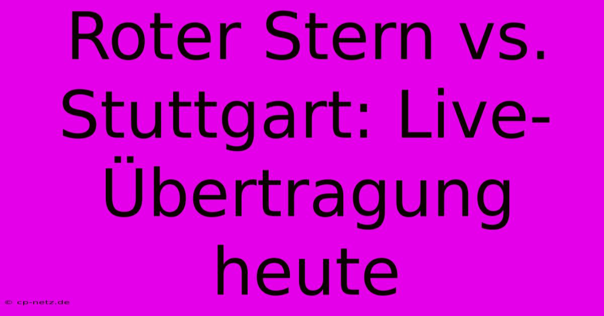 Roter Stern Vs. Stuttgart: Live-Übertragung Heute