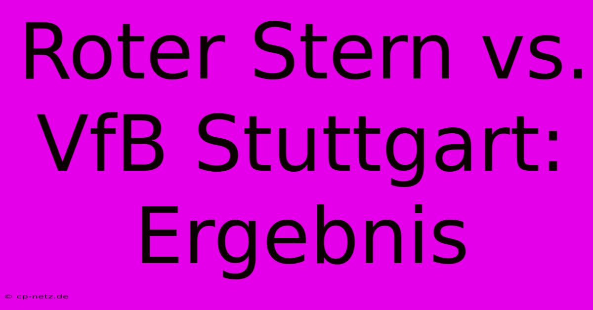 Roter Stern Vs. VfB Stuttgart: Ergebnis