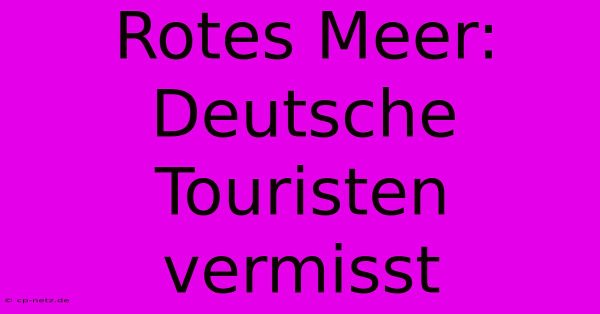 Rotes Meer: Deutsche Touristen Vermisst