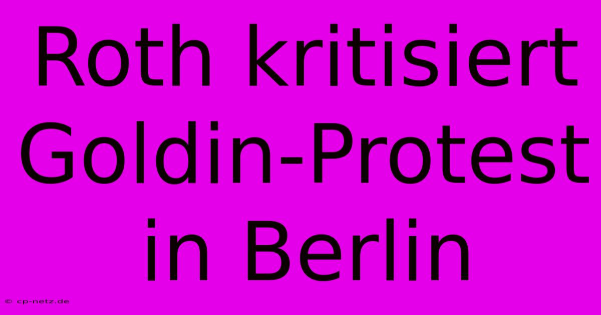 Roth Kritisiert Goldin-Protest In Berlin