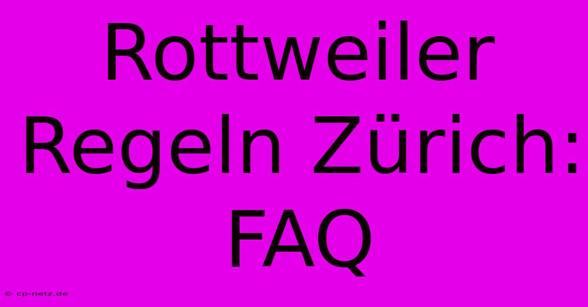 Rottweiler Regeln Zürich:  FAQ