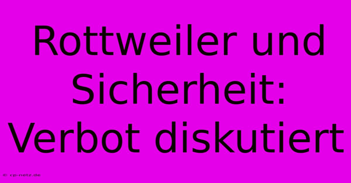 Rottweiler Und Sicherheit: Verbot Diskutiert