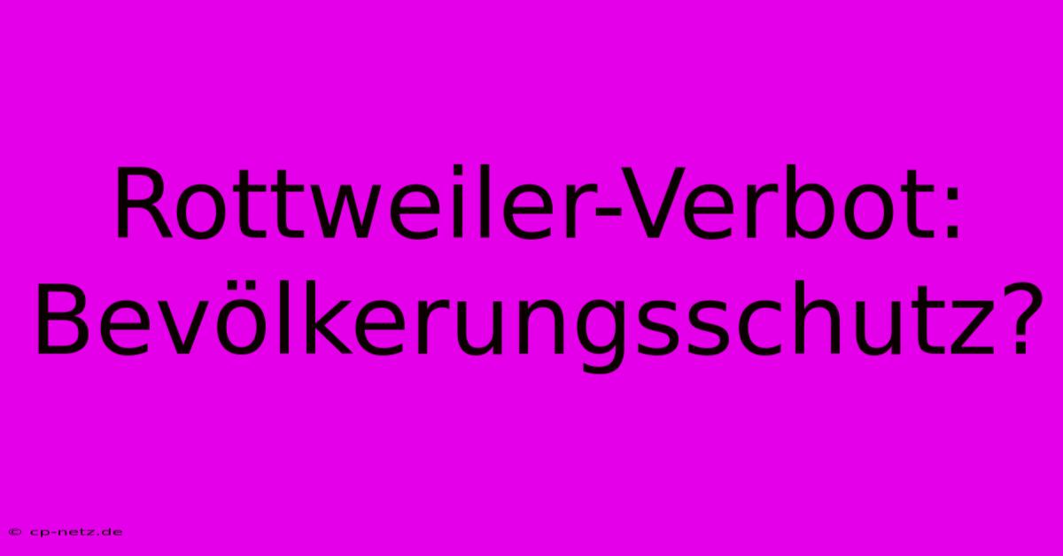 Rottweiler-Verbot: Bevölkerungsschutz?