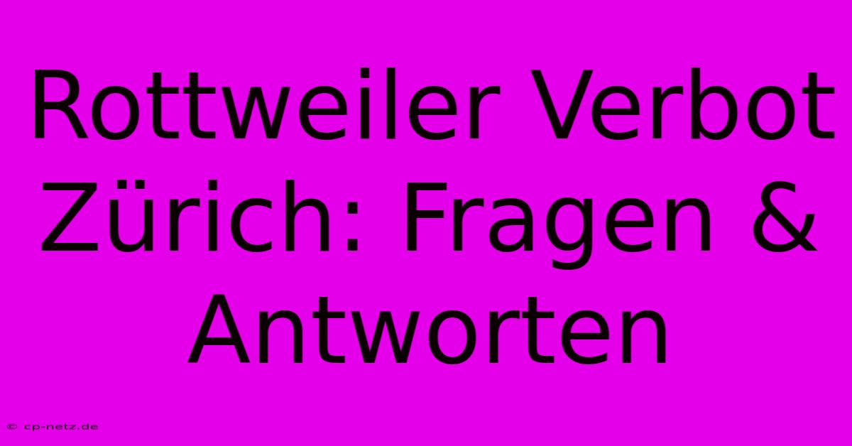 Rottweiler Verbot Zürich: Fragen & Antworten