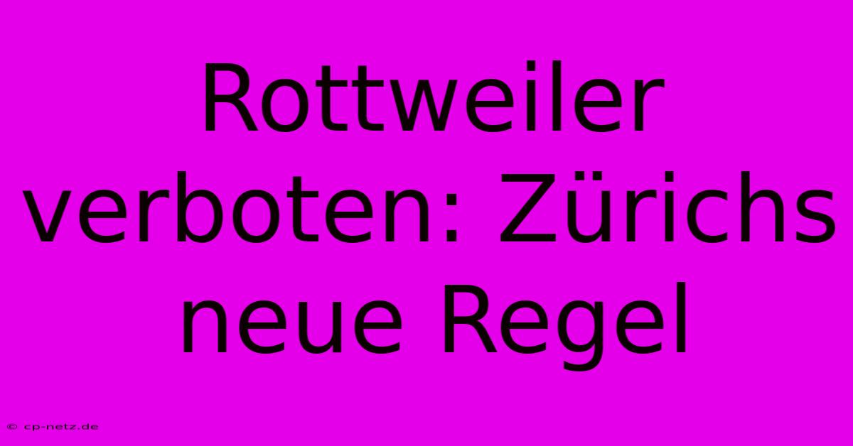 Rottweiler Verboten: Zürichs Neue Regel