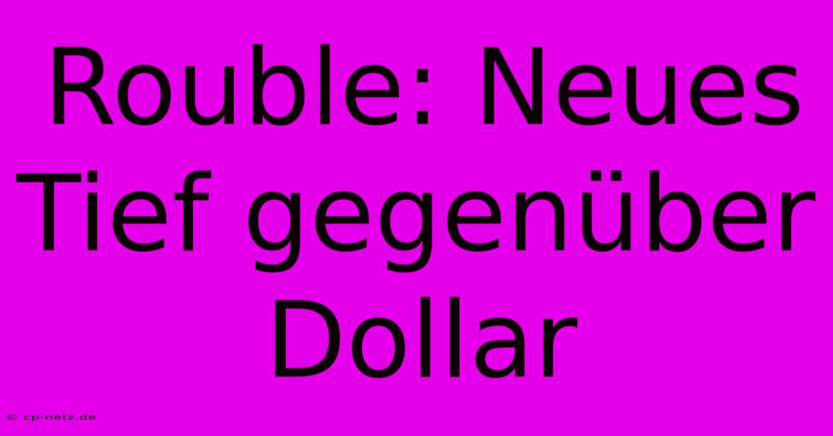 Rouble: Neues Tief Gegenüber Dollar