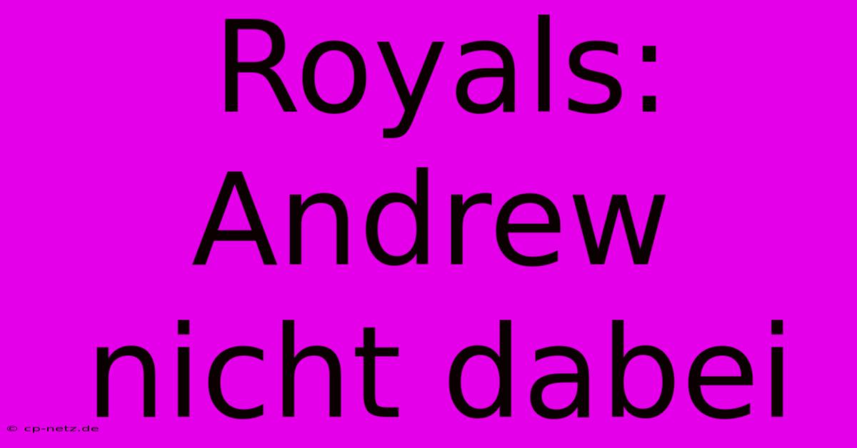 Royals: Andrew Nicht Dabei