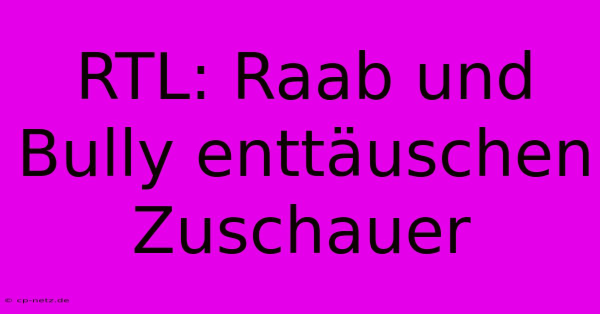 RTL: Raab Und Bully Enttäuschen Zuschauer