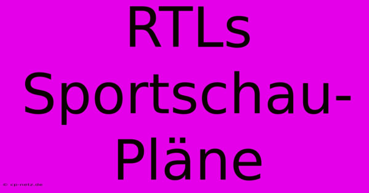 RTLs Sportschau-Pläne