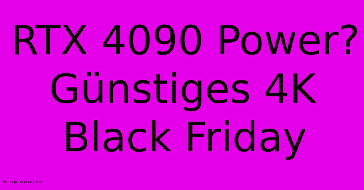 RTX 4090 Power? Günstiges 4K Black Friday