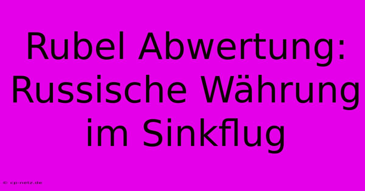 Rubel Abwertung: Russische Währung Im Sinkflug