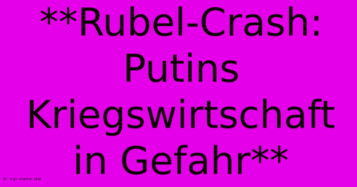 **Rubel-Crash: Putins Kriegswirtschaft In Gefahr**