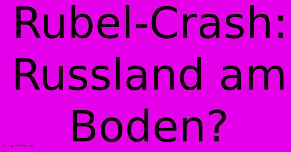 Rubel-Crash: Russland Am Boden?