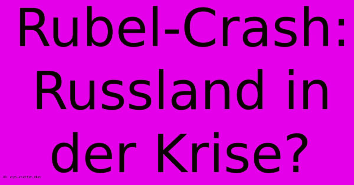 Rubel-Crash: Russland In Der Krise?