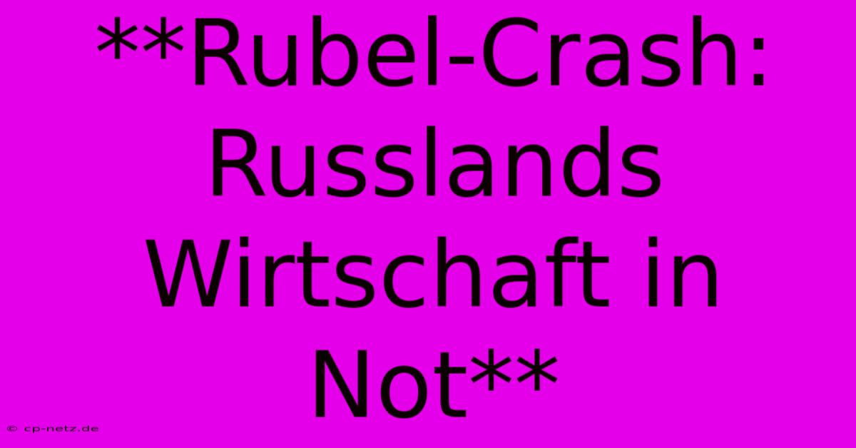 **Rubel-Crash: Russlands Wirtschaft In Not**