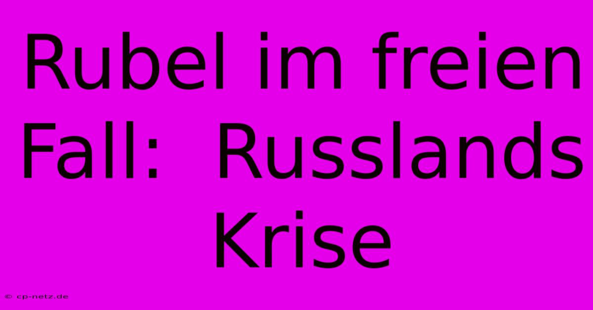 Rubel Im Freien Fall:  Russlands Krise