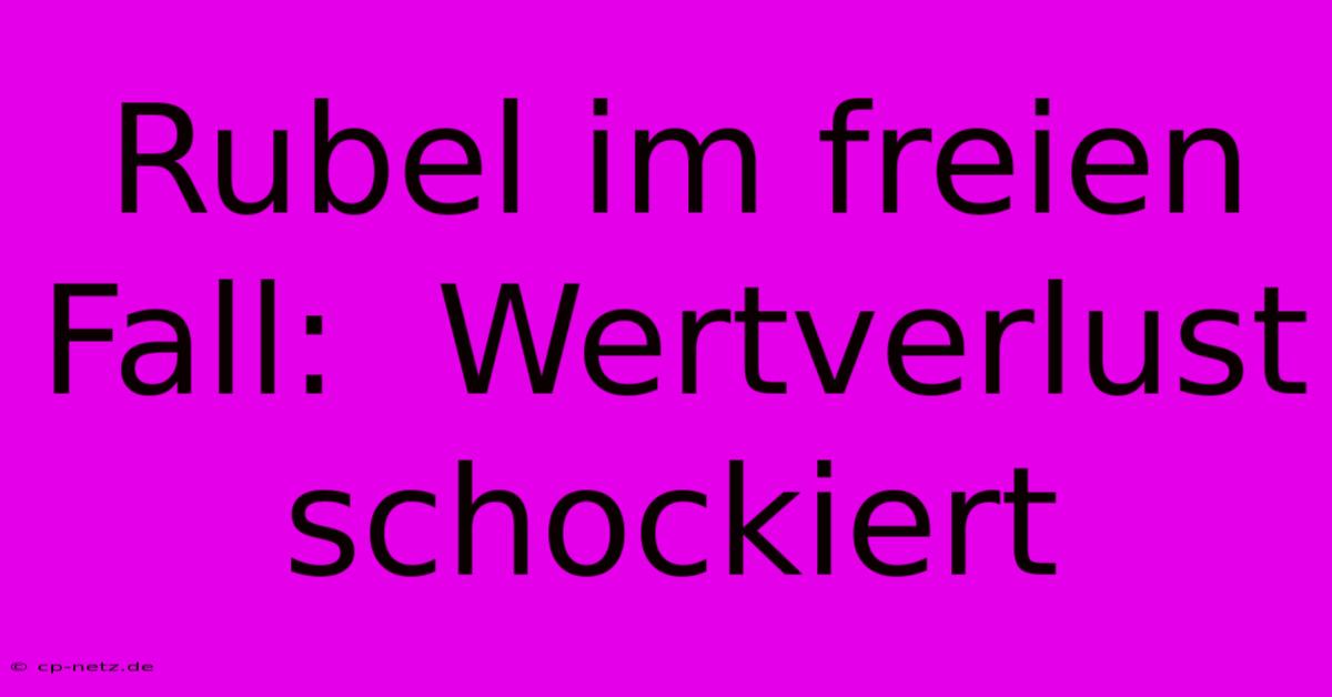 Rubel Im Freien Fall:  Wertverlust Schockiert