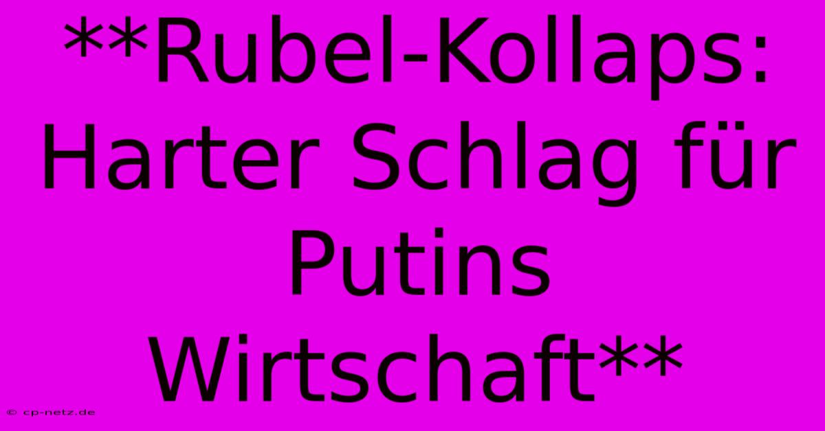 **Rubel-Kollaps: Harter Schlag Für Putins Wirtschaft**