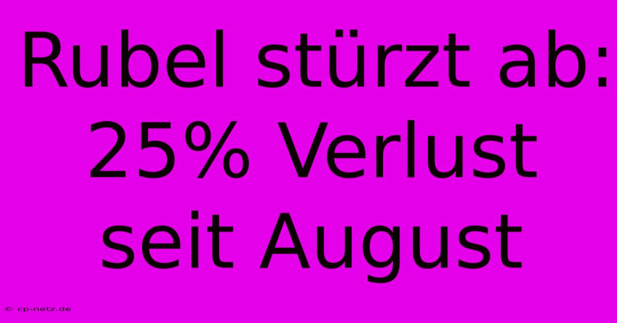 Rubel Stürzt Ab: 25% Verlust Seit August