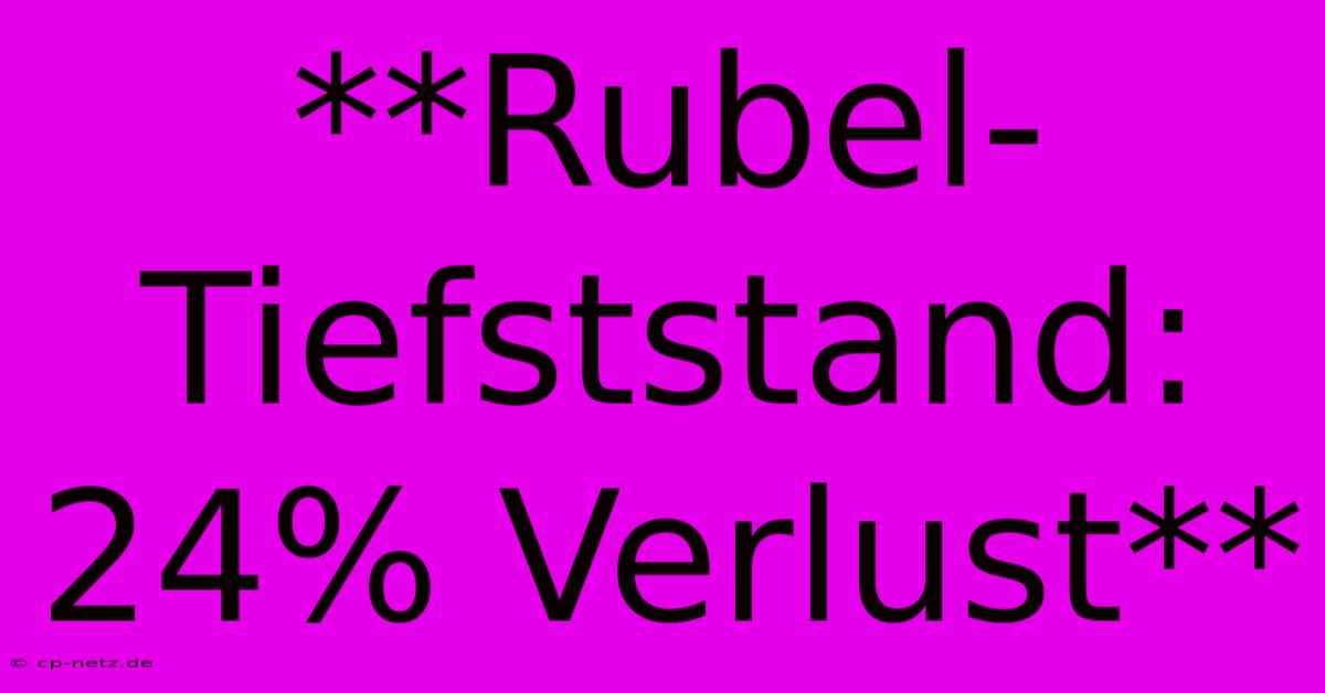 **Rubel-Tiefststand: 24% Verlust**