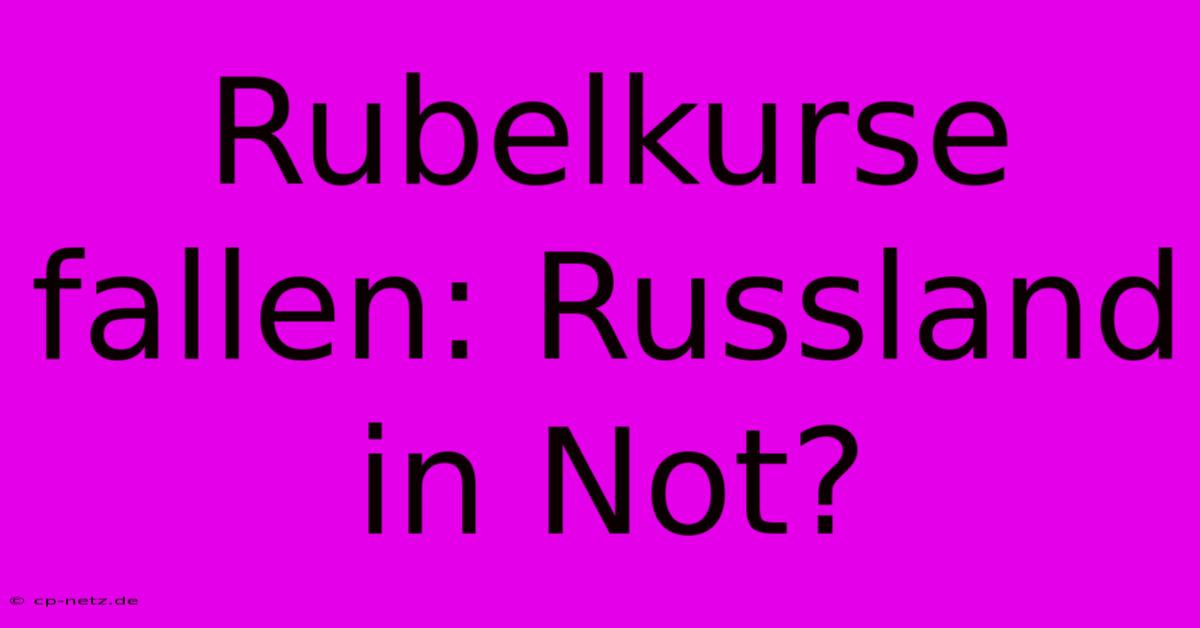 Rubelkurse Fallen: Russland In Not?