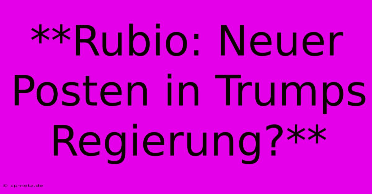 **Rubio: Neuer Posten In Trumps Regierung?**