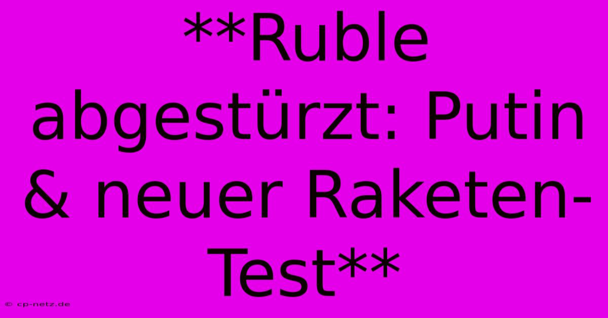 **Ruble Abgestürzt: Putin & Neuer Raketen-Test**