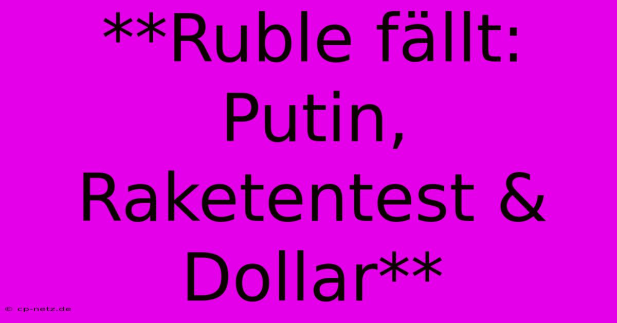 **Ruble Fällt: Putin, Raketentest & Dollar**