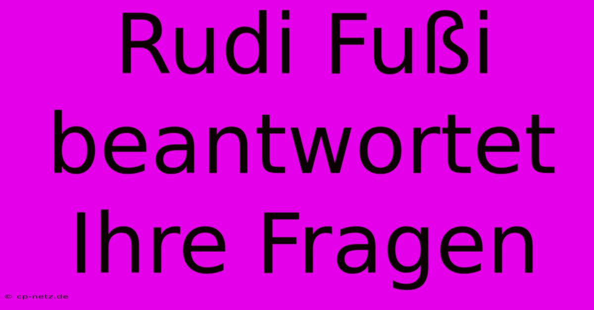 Rudi Fußi Beantwortet Ihre Fragen