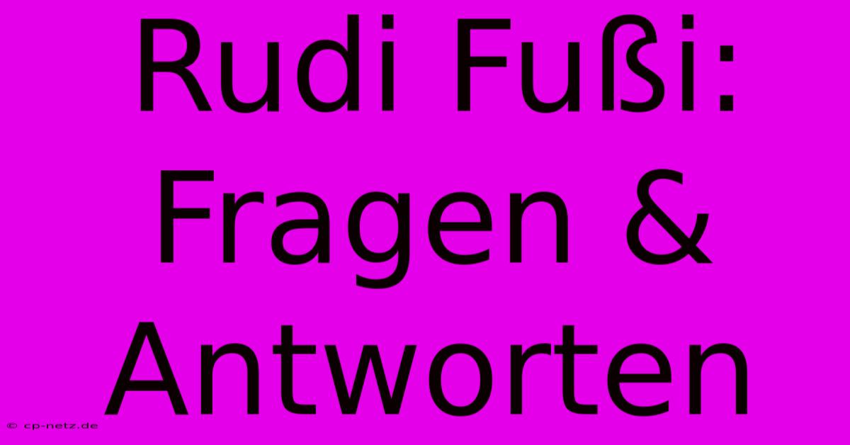 Rudi Fußi: Fragen & Antworten