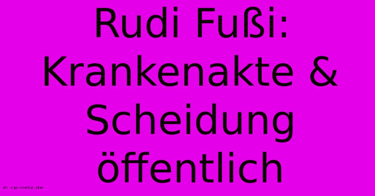 Rudi Fußi: Krankenakte & Scheidung Öffentlich