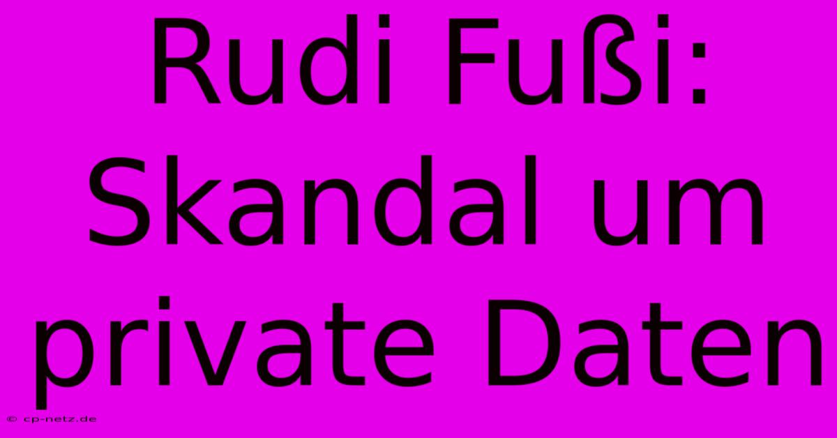 Rudi Fußi: Skandal Um Private Daten