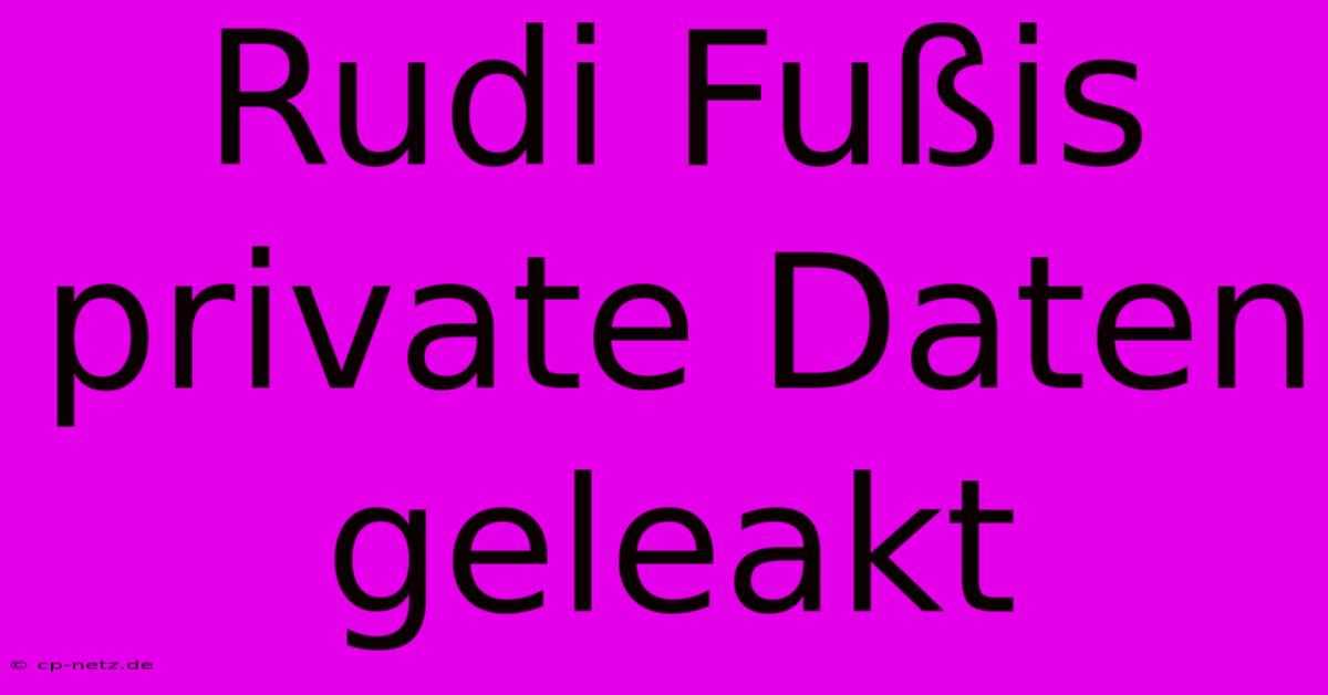 Rudi Fußis Private Daten Geleakt