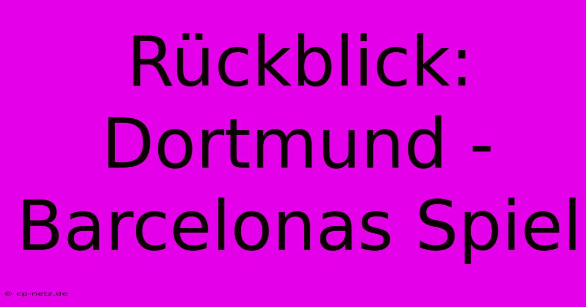 Rückblick: Dortmund - Barcelonas Spiel