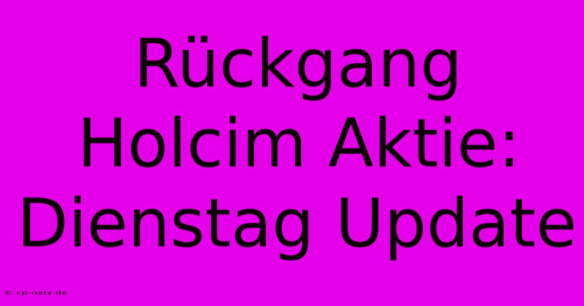 Rückgang Holcim Aktie: Dienstag Update