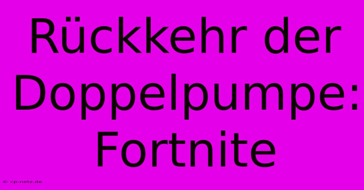 Rückkehr Der Doppelpumpe: Fortnite