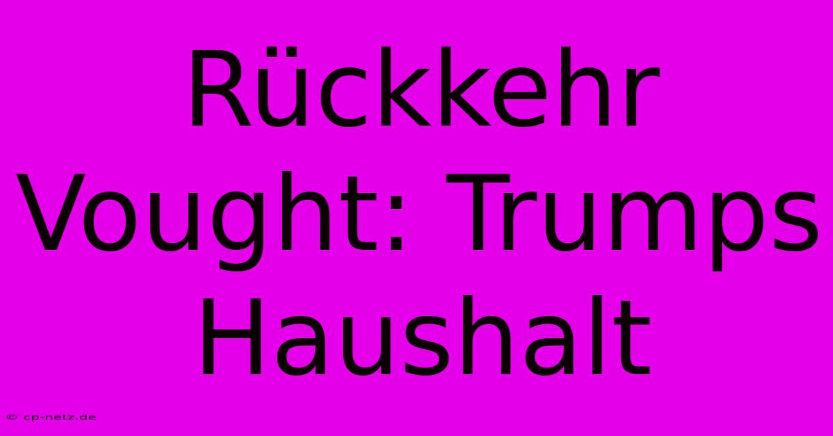 Rückkehr Vought: Trumps Haushalt