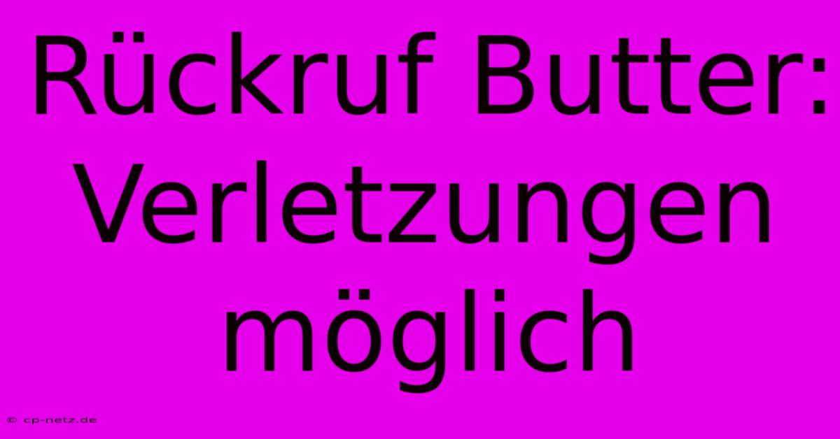 Rückruf Butter: Verletzungen Möglich