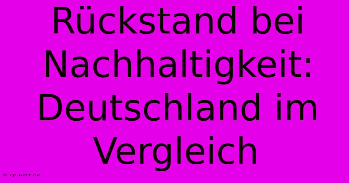 Rückstand Bei Nachhaltigkeit: Deutschland Im Vergleich